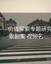 91视频——价值探索专题研究，91 搜索剧集 视频名