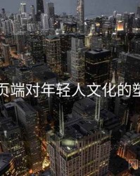 杏吧网页端对年轻人文化的塑造作用