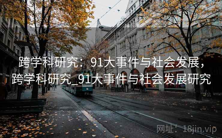 跨学科研究：91大事件与社会发展，跨学科研究_91大事件与社会发展研究