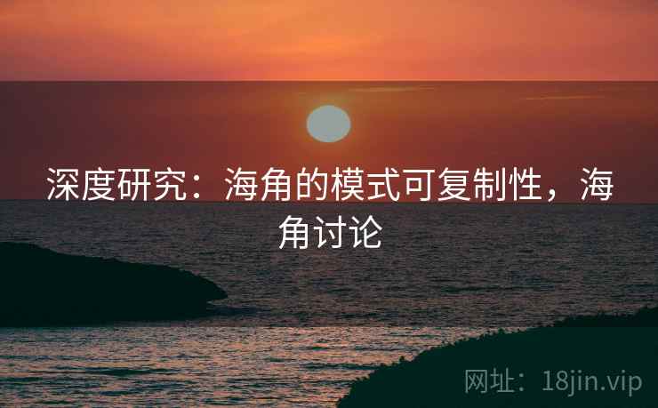 深度研究：海角的模式可复制性，海角讨论