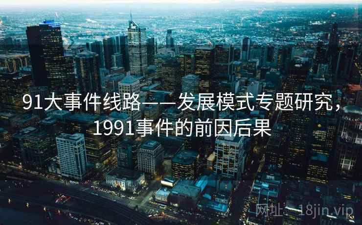 91大事件线路——发展模式专题研究，1991事件的前因后果