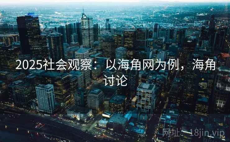 2025社会观察：以海角网为例，海角讨论