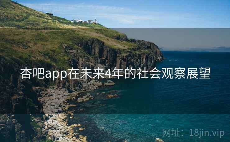 杏吧app在未来4年的社会观察展望