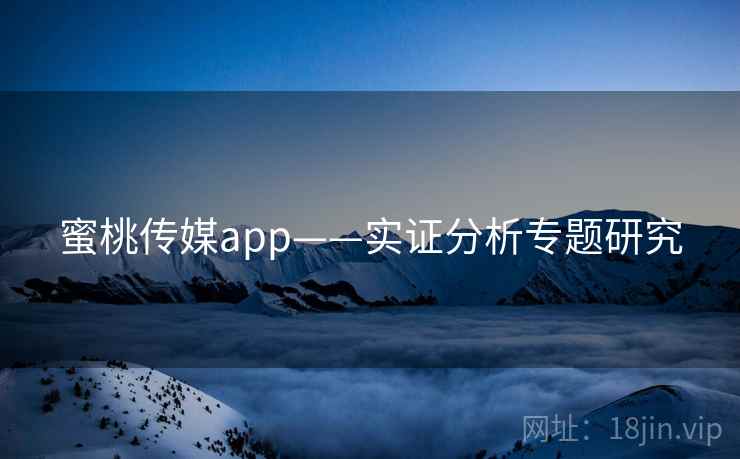 蜜桃传媒app——实证分析专题研究