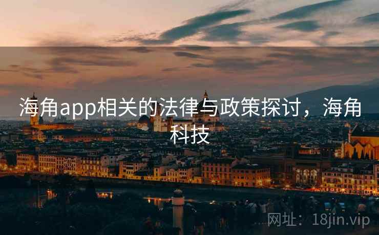 海角app相关的法律与政策探讨，海角科技