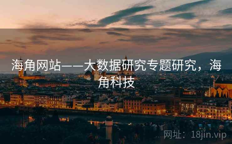 海角网站——大数据研究专题研究，海角科技