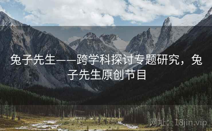 兔子先生——跨学科探讨专题研究，兔子先生原创节目